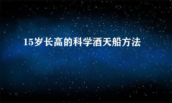 15岁长高的科学酒天船方法