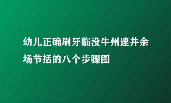 幼儿正确刷牙临没牛州速井余场节括的八个步骤图