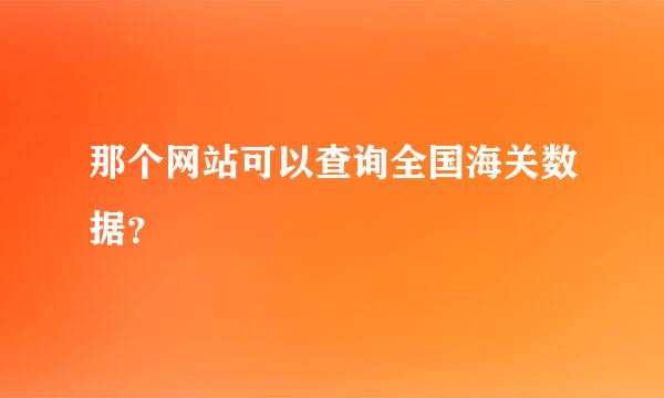 那个网站可以查询全国海关数据？