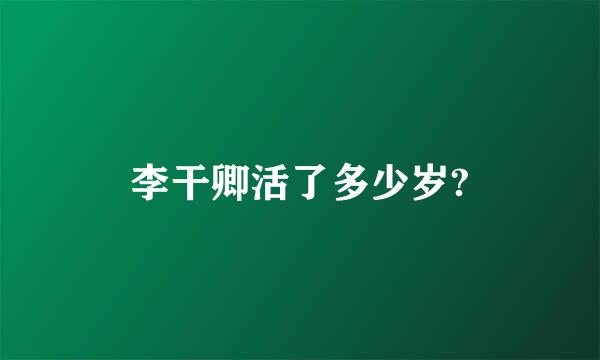 李干卿活了多少岁?