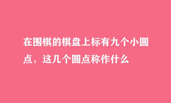 在围棋的棋盘上标有九个小圆点，这几个圆点称作什么