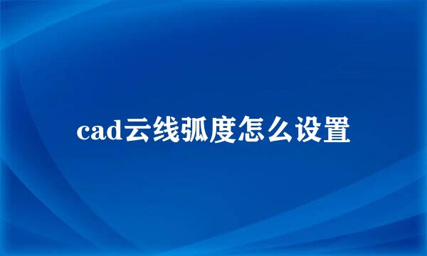 cad云线弧度怎么设置