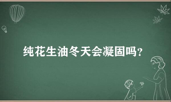 纯花生油冬天会凝固吗？