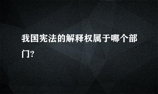 我国宪法的解释权属于哪个部门?