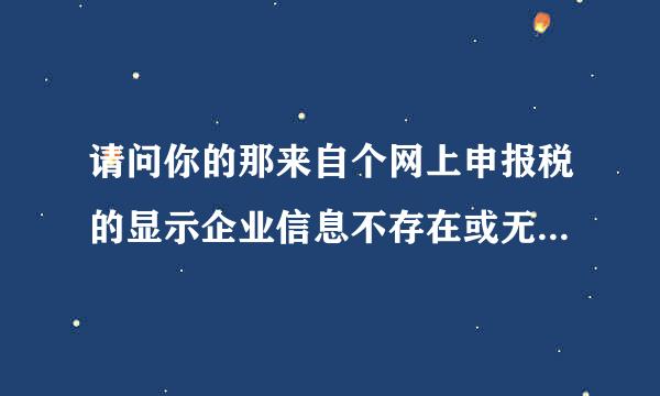 请问你的那来自个网上申报税的显示企业信息不存在或无需下发状态专功你婷所的问题解决了吗？我也是在办税大厅能登上系统