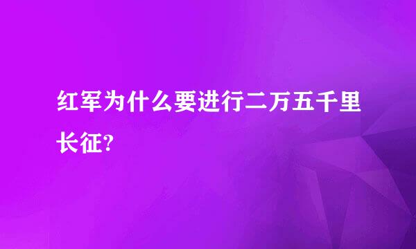 红军为什么要进行二万五千里长征?