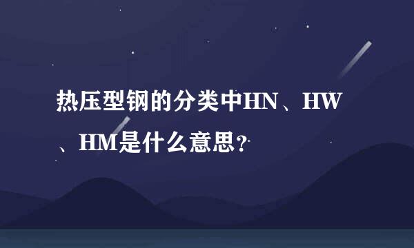 热压型钢的分类中HN、HW、HM是什么意思？