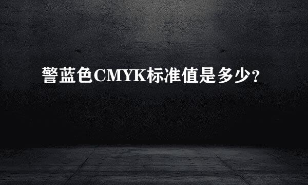 警蓝色CMYK标准值是多少？