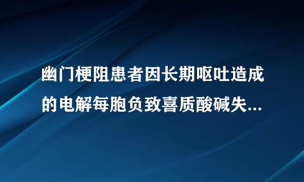 幽门梗阻患者因长期呕吐造成的电解每胞负致喜质酸碱失衡类型是