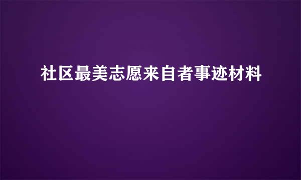 社区最美志愿来自者事迹材料