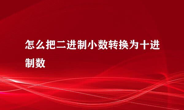 怎么把二进制小数转换为十进制数