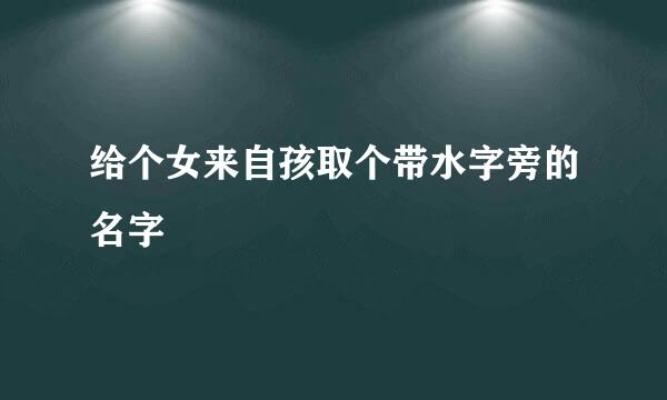 给个女来自孩取个带水字旁的名字