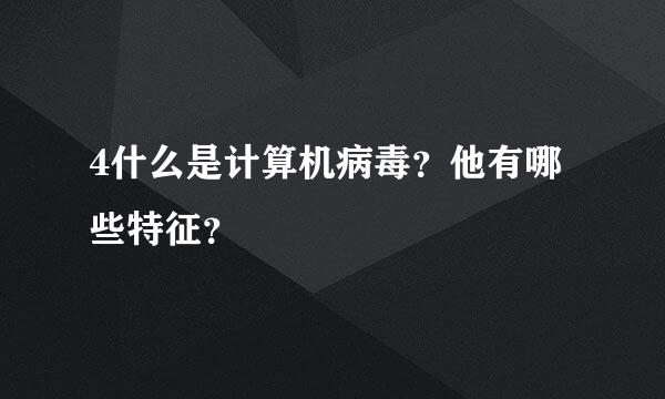 4什么是计算机病毒？他有哪些特征？