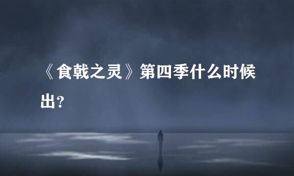 《食戟之灵》第四季什么时候出？