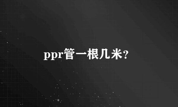 ppr管一根几米？