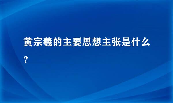 黄宗羲的主要思想主张是什么？