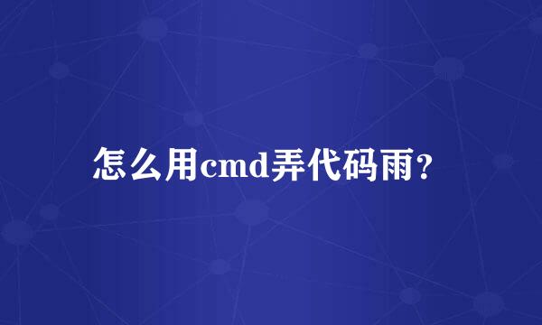 怎么用cmd弄代码雨？