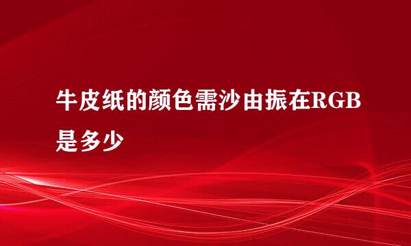 牛皮纸的颜色需沙由振在RGB是多少