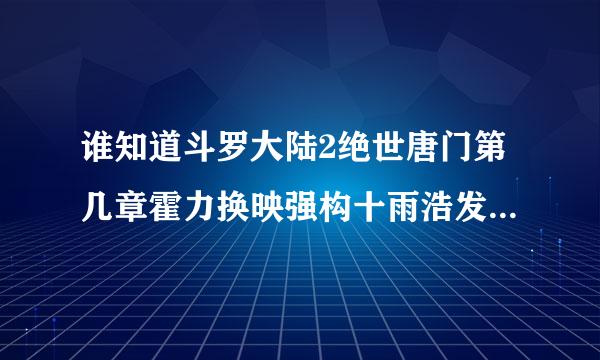 谁知道斗罗大陆2绝世唐门第几章霍力换映强构十雨浩发现王冬是女的?