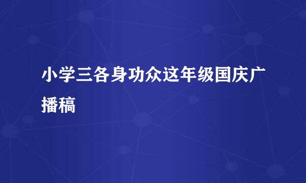 小学三各身功众这年级国庆广播稿