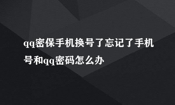 qq密保手机换号了忘记了手机号和qq密码怎么办