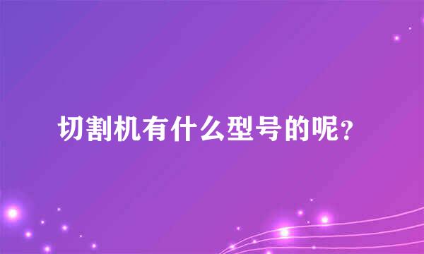 切割机有什么型号的呢？