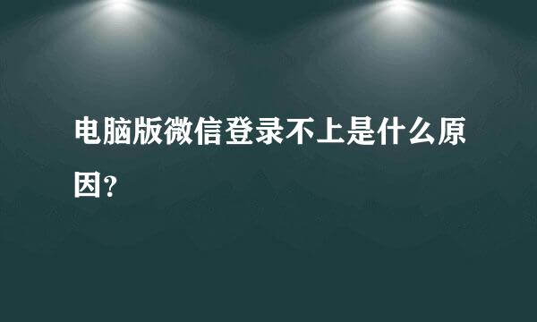 电脑版微信登录不上是什么原因？