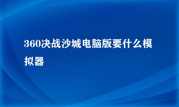 360决战沙城电脑版要什么模拟器