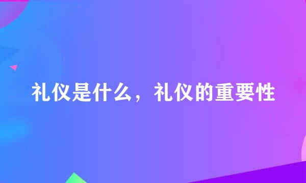 礼仪是什么，礼仪的重要性