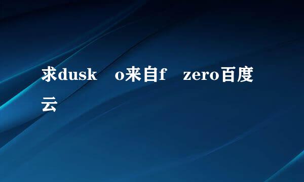 求dusk o来自f zero百度云