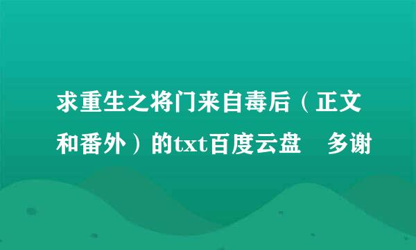 求重生之将门来自毒后（正文和番外）的txt百度云盘 多谢