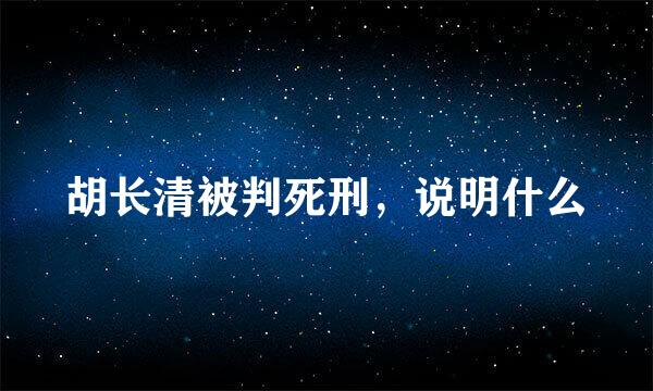 胡长清被判死刑，说明什么