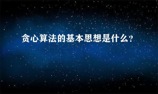 贪心算法的基本思想是什么？