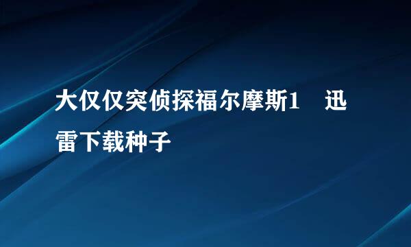 大仅仅突侦探福尔摩斯1 迅雷下载种子