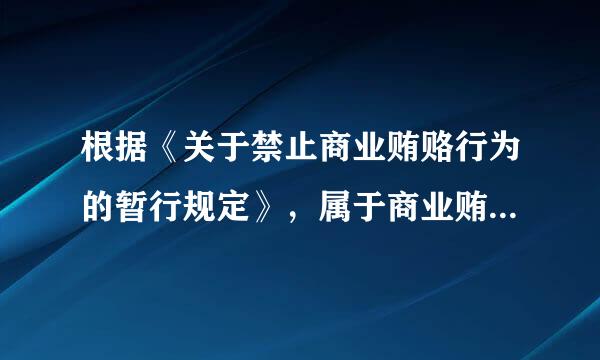 根据《关于禁止商业贿赂行为的暂行规定》，属于商业贿赂的行为有