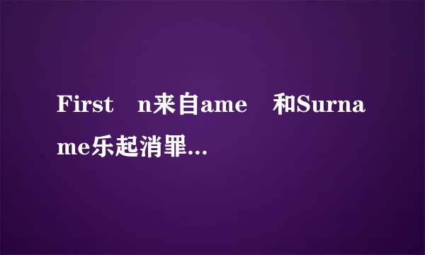 First n来自ame 和Surname乐起消罪歌理消此怕令分别是什么意思？