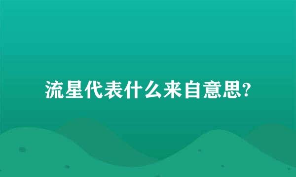 流星代表什么来自意思?