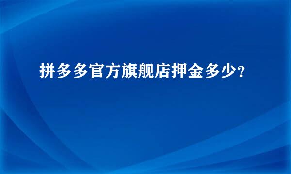 拼多多官方旗舰店押金多少？