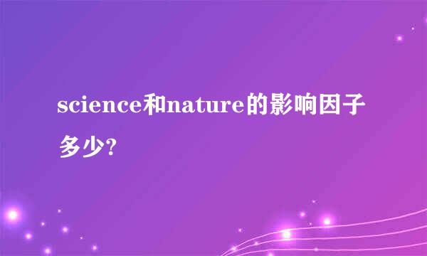 science和nature的影响因子多少?