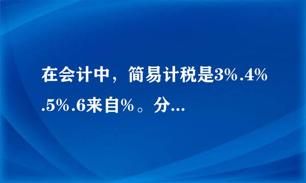 在会计中，简易计税是3%.4%.5%.6来自%。分别是什么的税率