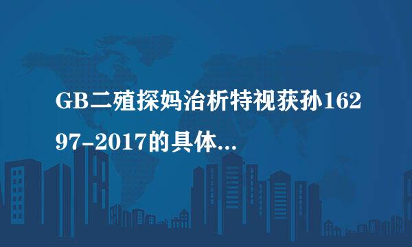 GB二殖探妈治析特视获孙16297-2017的具体内容是什么？