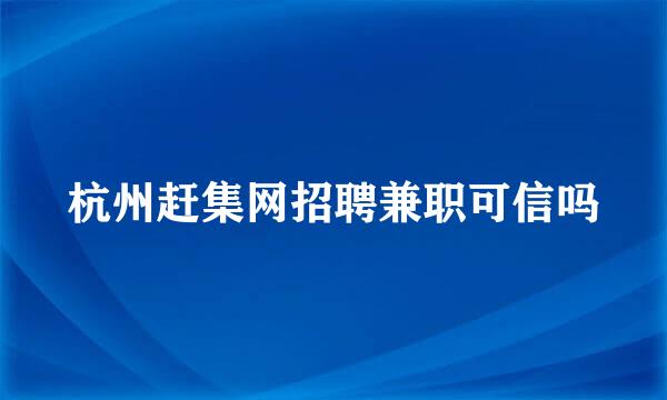 杭州赶集网招聘兼职可信吗