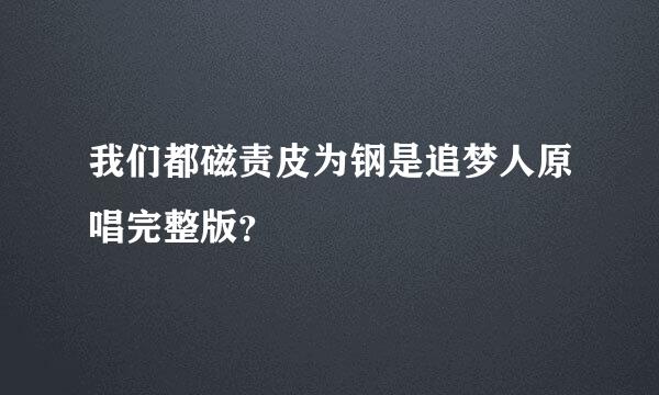 我们都磁责皮为钢是追梦人原唱完整版？