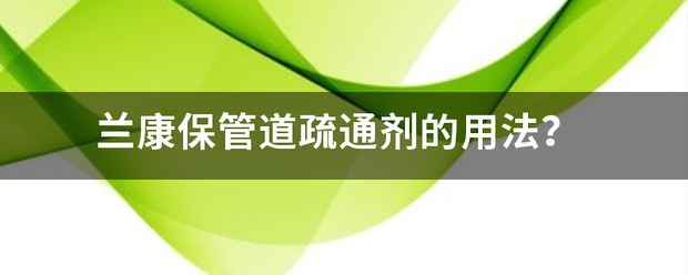 兰康保管道疏通剂的用法？