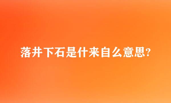 落井下石是什来自么意思?