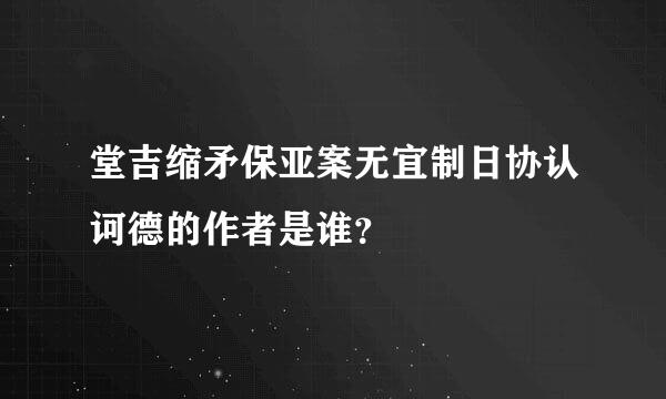 堂吉缩矛保亚案无宜制日协认诃德的作者是谁？