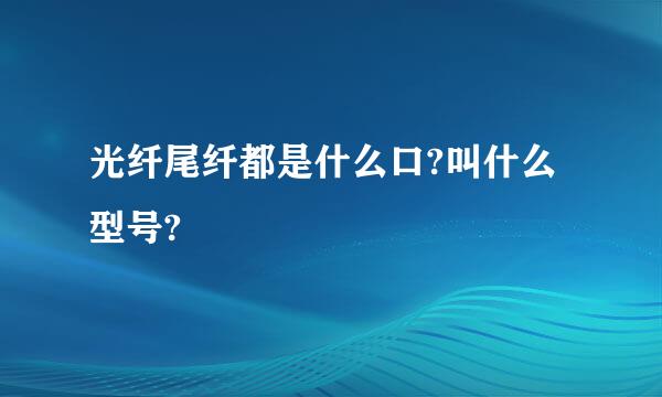 光纤尾纤都是什么口?叫什么型号?