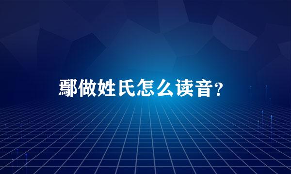 鄢做姓氏怎么读音？