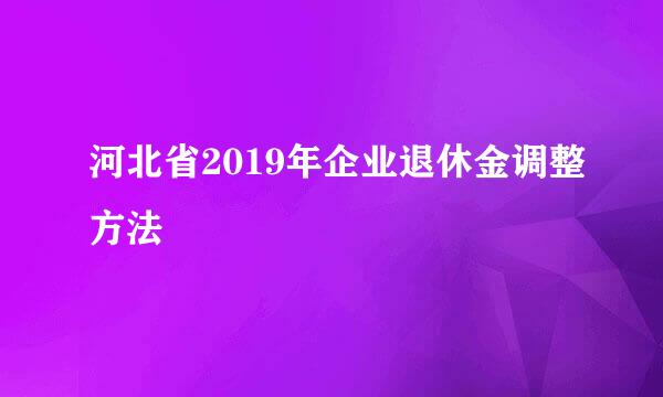 河北省2019年企业退休金调整方法