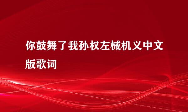 你鼓舞了我孙权左械机义中文版歌词